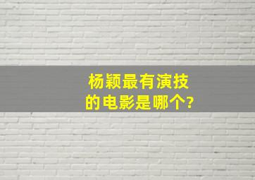 杨颖最有演技的电影是哪个?