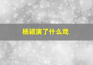 杨颖演了什么戏