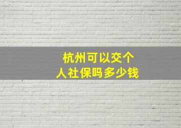 杭州可以交个人社保吗多少钱