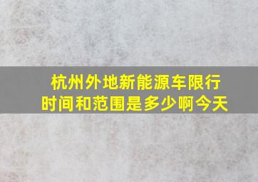 杭州外地新能源车限行时间和范围是多少啊今天