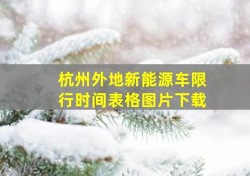 杭州外地新能源车限行时间表格图片下载