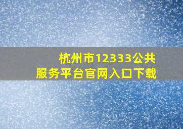 杭州市12333公共服务平台官网入口下载