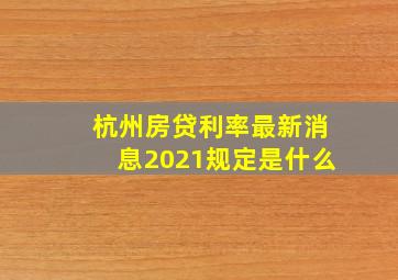 杭州房贷利率最新消息2021规定是什么