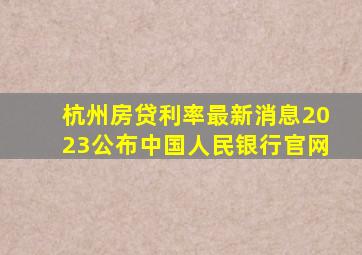 杭州房贷利率最新消息2023公布中国人民银行官网