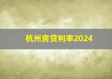 杭州房贷利率2024