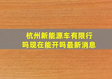 杭州新能源车有限行吗现在能开吗最新消息