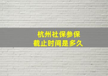 杭州社保参保截止时间是多久