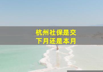 杭州社保是交下月还是本月