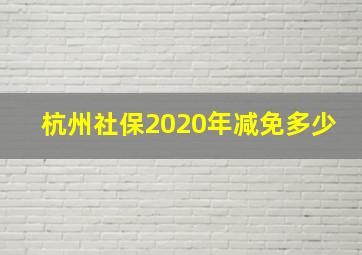 杭州社保2020年减免多少