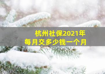 杭州社保2021年每月交多少钱一个月