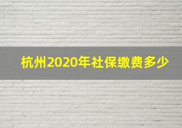 杭州2020年社保缴费多少