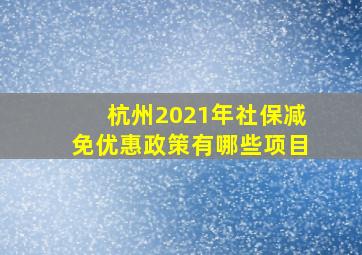 杭州2021年社保减免优惠政策有哪些项目