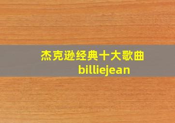 杰克逊经典十大歌曲billiejean