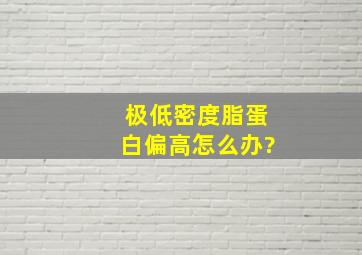 极低密度脂蛋白偏高怎么办?