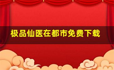 极品仙医在都市免费下载