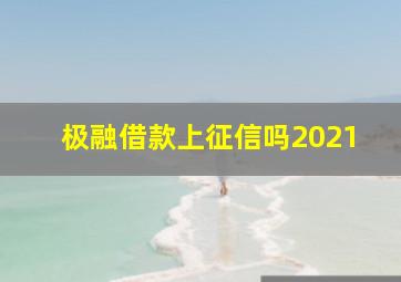 极融借款上征信吗2021