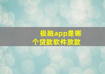 极融app是哪个贷款软件放款