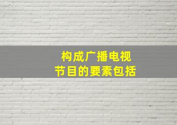 构成广播电视节目的要素包括