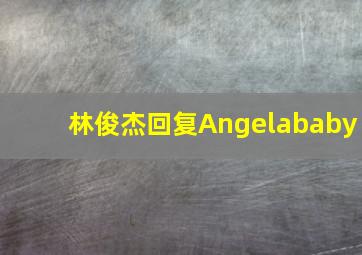 林俊杰回复Angelababy