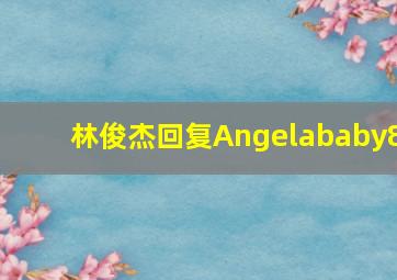 林俊杰回复Angelababy8