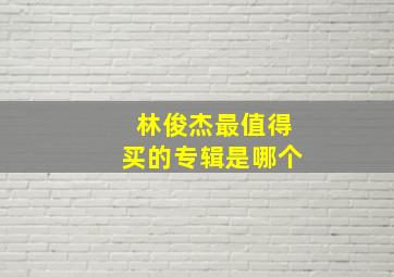 林俊杰最值得买的专辑是哪个