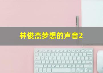 林俊杰梦想的声音2