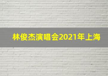 林俊杰演唱会2021年上海