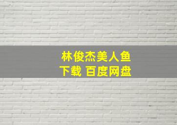 林俊杰美人鱼下载 百度网盘