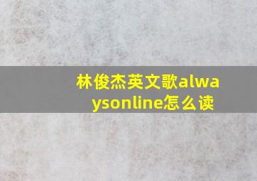 林俊杰英文歌alwaysonline怎么读