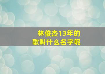 林俊杰13年的歌叫什么名字呢