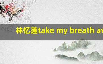 林忆莲take my breath away