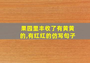 果园里丰收了有黄黄的,有红红的仿写句子