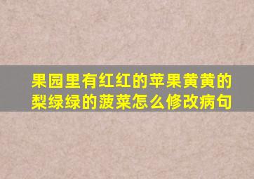 果园里有红红的苹果黄黄的梨绿绿的菠菜怎么修改病句