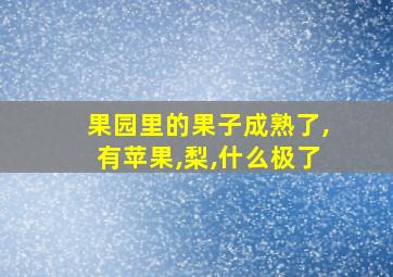 果园里的果子成熟了,有苹果,梨,什么极了