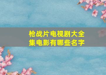 枪战片电视剧大全集电影有哪些名字