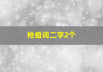 枪组词二字2个