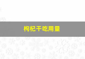 枸杞干吃用量