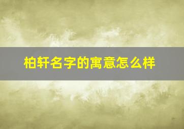 柏轩名字的寓意怎么样