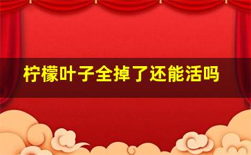 柠檬叶子全掉了还能活吗