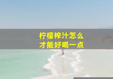 柠檬榨汁怎么才能好喝一点