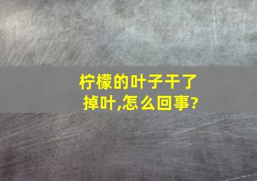 柠檬的叶子干了掉叶,怎么回事?