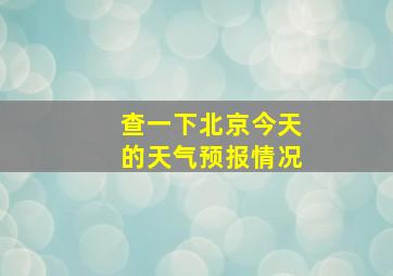 查一下北京今天的天气预报情况