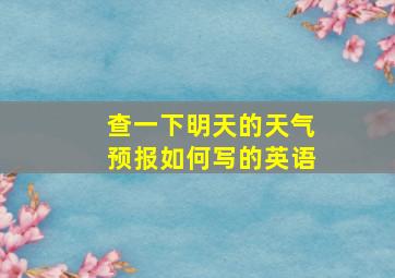 查一下明天的天气预报如何写的英语