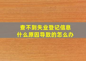 查不到失业登记信息什么原因导致的怎么办