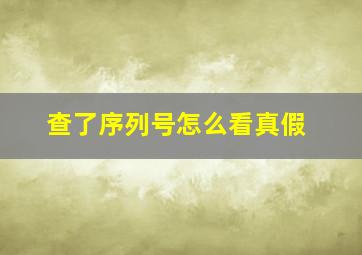 查了序列号怎么看真假