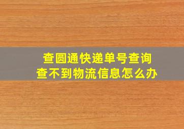 查圆通快递单号查询查不到物流信息怎么办