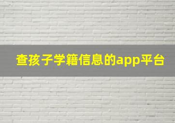 查孩子学籍信息的app平台