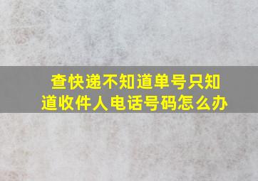 查快递不知道单号只知道收件人电话号码怎么办