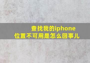 查找我的iphone位置不可用是怎么回事儿