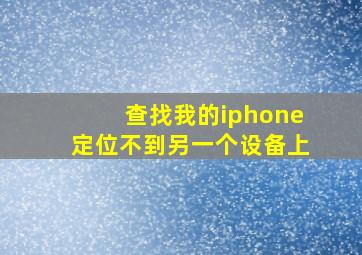 查找我的iphone定位不到另一个设备上